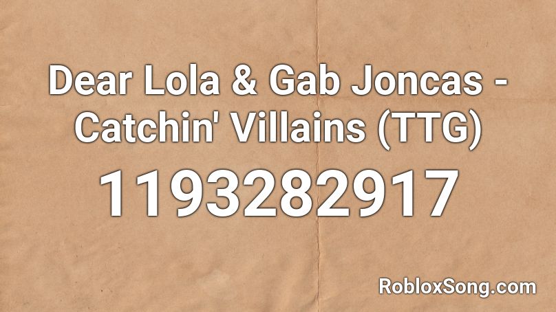 Dear Lola & Gab Joncas - Catchin' Villains (TTG) Roblox ID