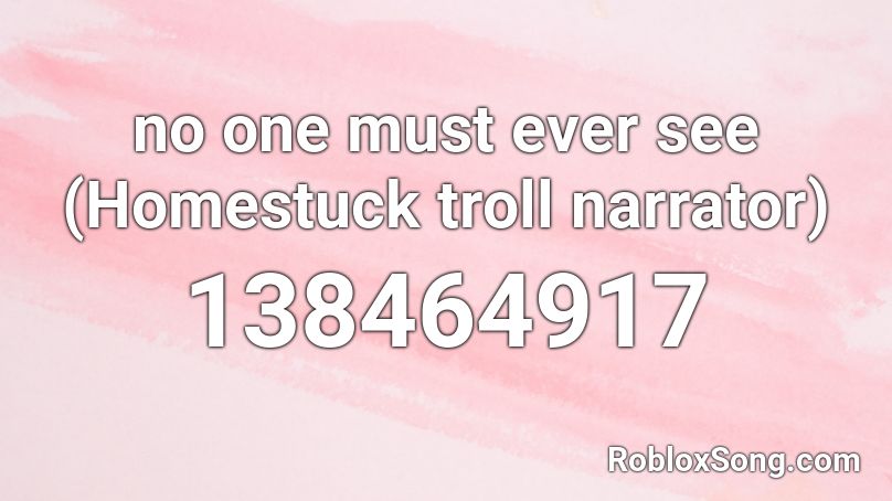 no one must ever see (Homestuck troll narrator) Roblox ID