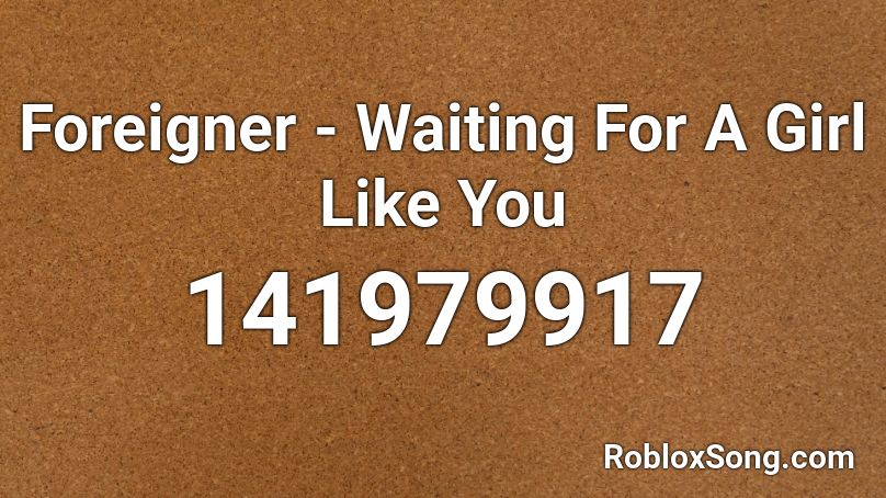 Foreigner - Waiting For A Girl Like You Roblox ID
