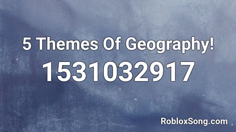 5 Themes Of Geography! Roblox ID