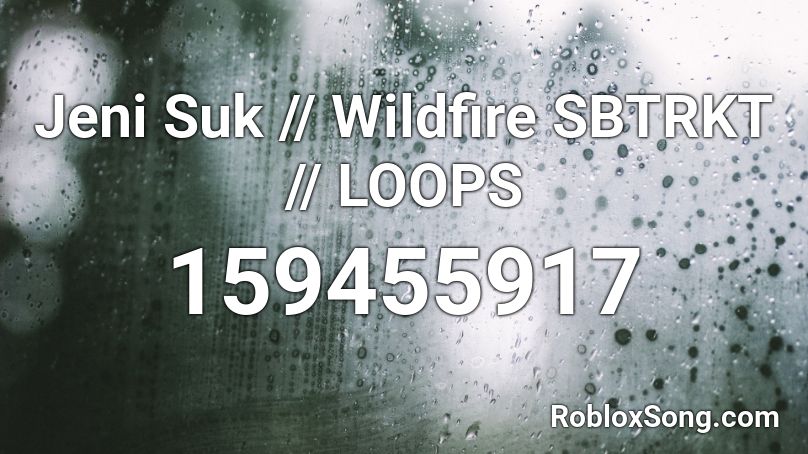 Jeni Suk // Wildfire SBTRKT // LOOPS Roblox ID