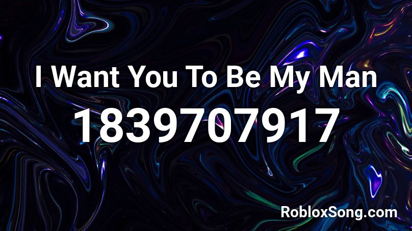 I Want You To Be My Man Roblox ID