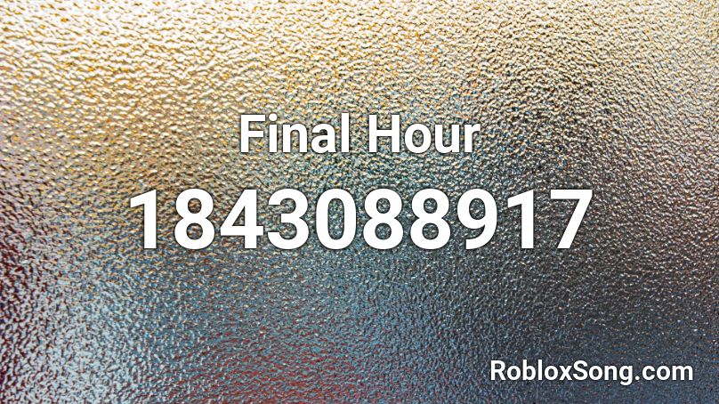 Final Hour Roblox ID