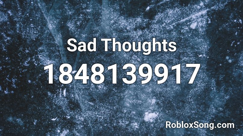 Sad Thoughts Roblox ID