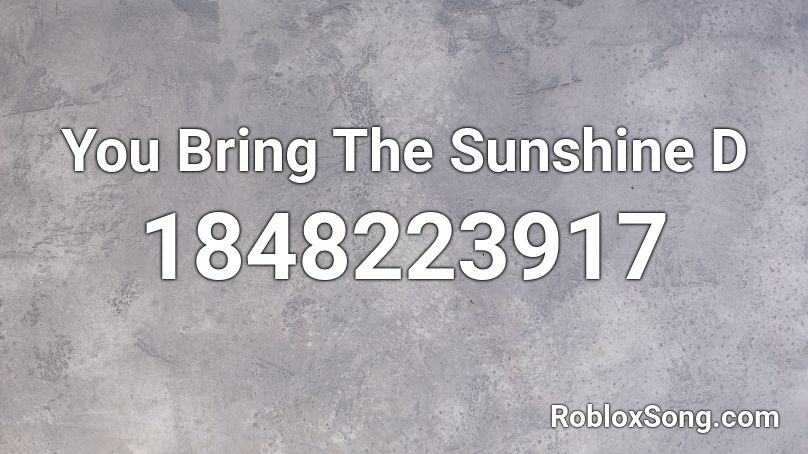 You Bring The Sunshine D Roblox ID