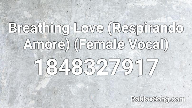 Breathing Love (Respirando Amore) (Female Vocal) Roblox ID