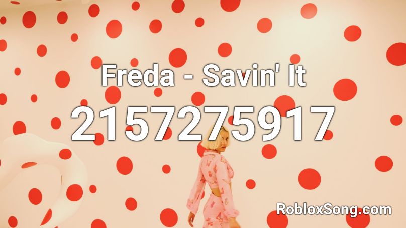 Freda - Savin' It Roblox ID