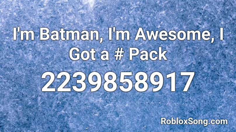 I'm Batman, I'm Awesome, I Got a # Pack Roblox ID