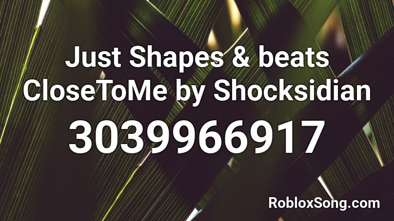 Just Shapes & beats CloseToMe by Shocksidian      Roblox ID