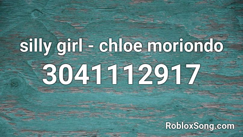 silly girl - chloe moriondo  Roblox ID