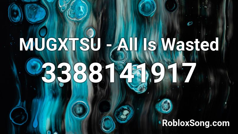 MUGXTSU - All Is Wasted Roblox ID