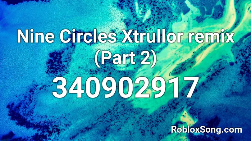 Nine Circles Xtrullor remix (Part 2) Roblox ID