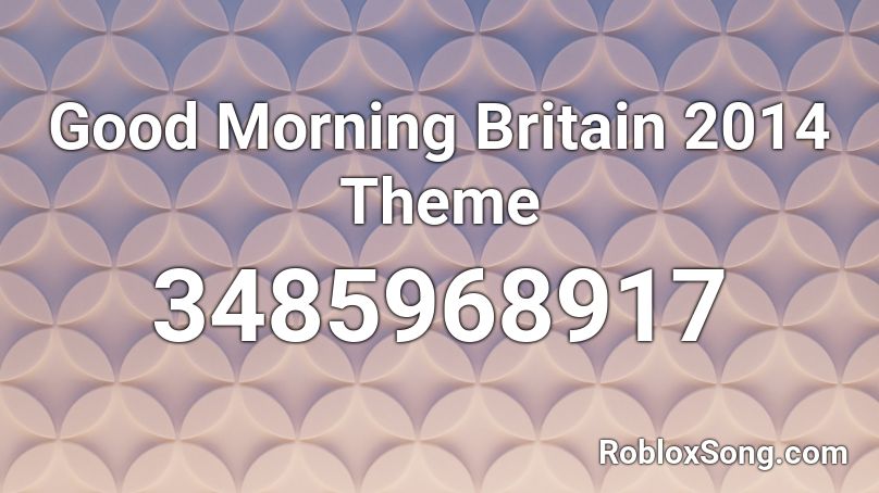 Good Morning Britain  2014 Theme Roblox ID