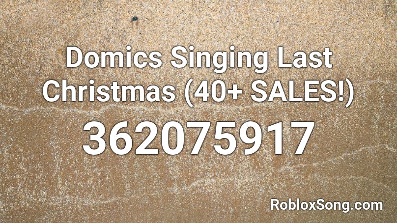 Domics Singing Last Christmas (40+ SALES!) Roblox ID