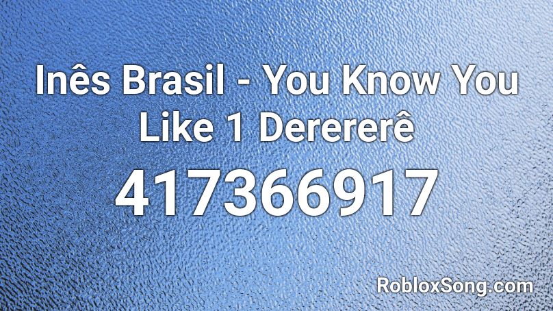 Inês Brasil - You Know You Like 1 Derererê Roblox ID