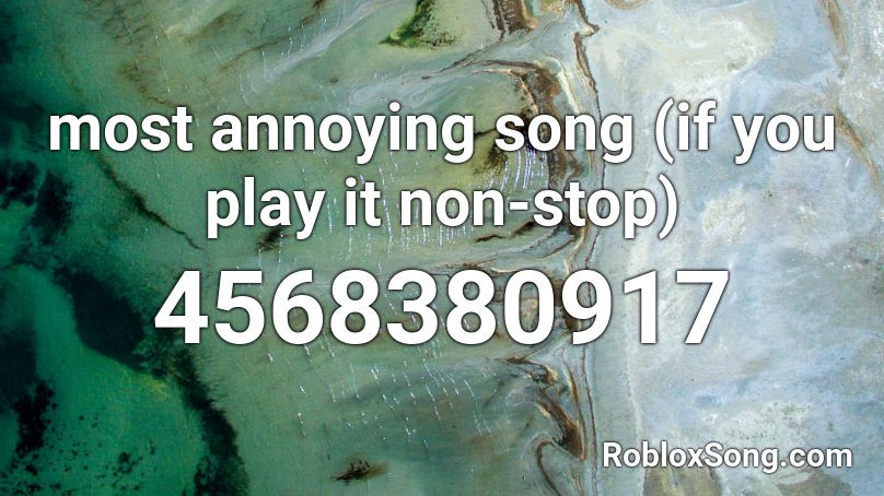 Most Annoying Song If You Play It Non Stop Roblox Id Roblox Music Codes - roblox id annoying
