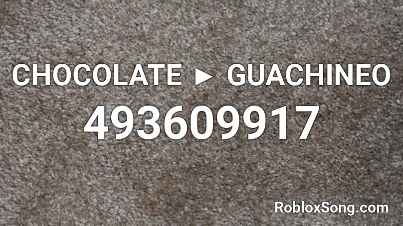 CHOCOLATE ► GUACHINEO  Roblox ID