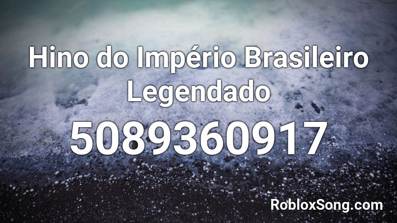 Hino do Império Brasileiro Legendado (100 takes!) Roblox ID