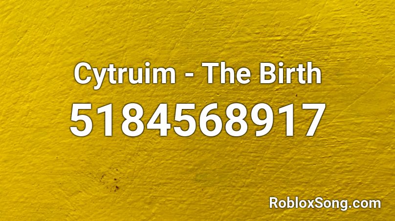 Cytruim - The Birth Roblox ID