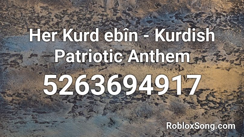 Her Kurd Ebin Kurdish Patriotic Anthem Roblox Id Roblox Music Codes - sealand anthem roblox id