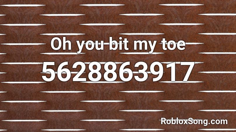 Oh you bit my toe Roblox ID