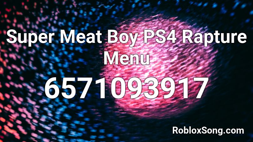 Super Meat Boy PS4 Rapture Menu Roblox ID