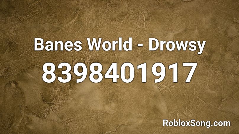 Banes World - Drowsy Roblox ID