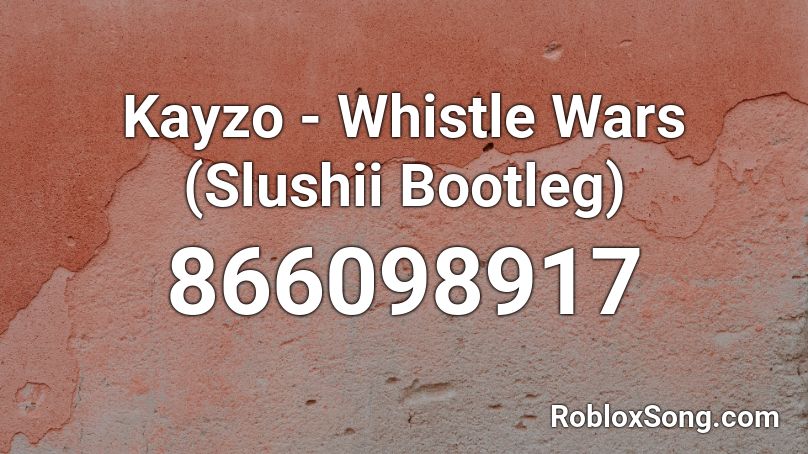 Kayzo - Whistle Wars (Slushii Bootleg)  Roblox ID