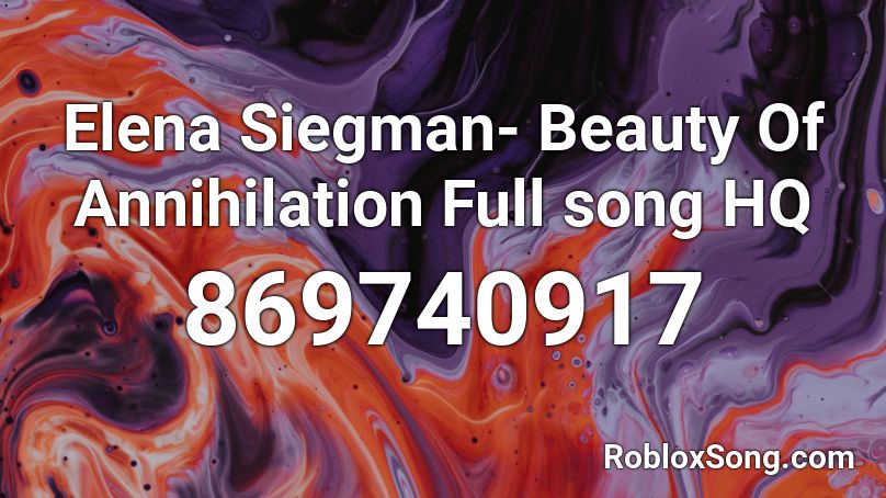 Elena Siegman Beauty Of Annihilation Full Song Hq Roblox Id Roblox Music Codes - annihilate roblox id