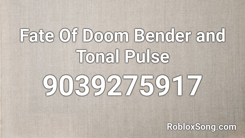 Fate Of Doom Bender and Tonal Pulse Roblox ID