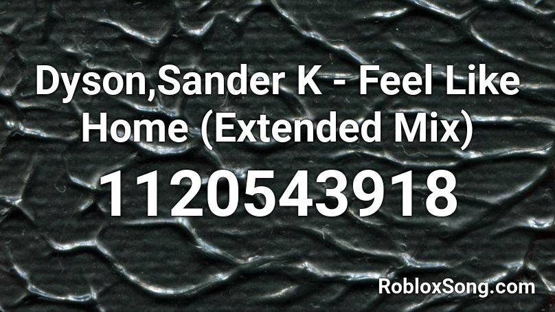 Dyson,Sander K - Feel Like Home (Extended Mix) Roblox ID