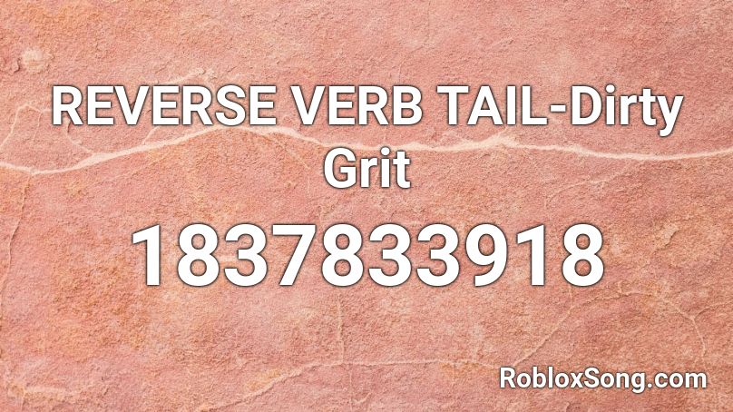 REVERSE VERB TAIL-Dirty Grit Roblox ID