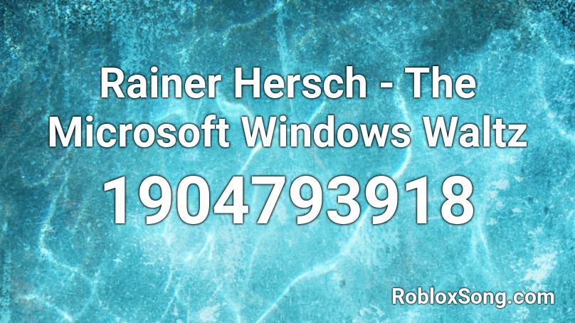 Rainer Hersch - The Microsoft Windows Waltz Roblox ID