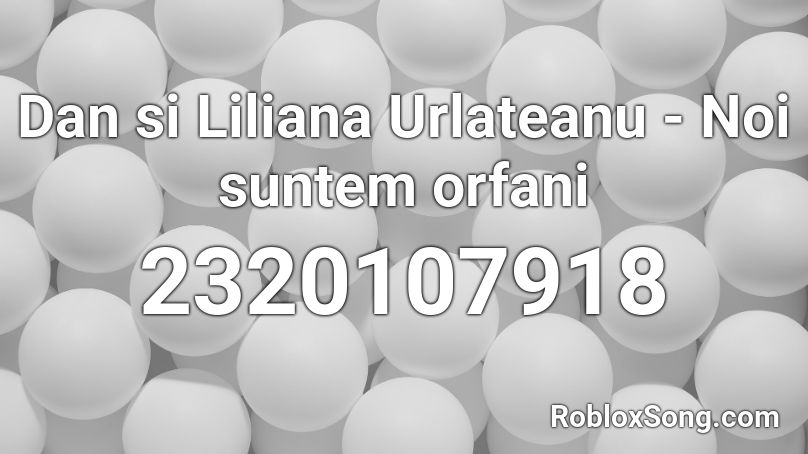 Dan si Liliana Urlateanu - Noi suntem orfani Roblox ID