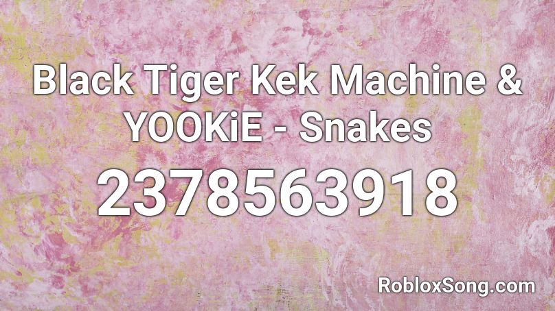 Black Tiger Kek Machine & YOOKiE - Snakes Roblox ID