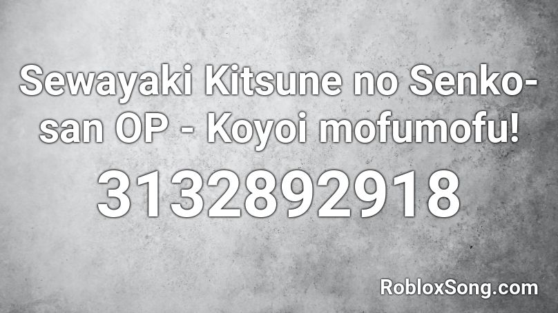 Sewayaki Kitsune no Senko-san OP - Koyoi mofumofu! Roblox ID