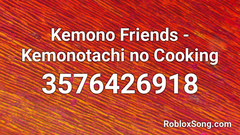 Kemono Friends - Kemonotachi no Cooking Roblox ID