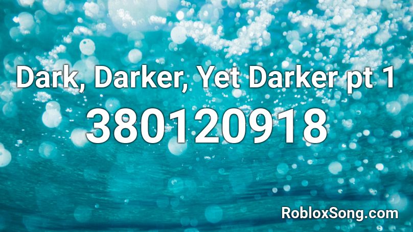 Dark, Darker, Yet Darker pt 1 Roblox ID