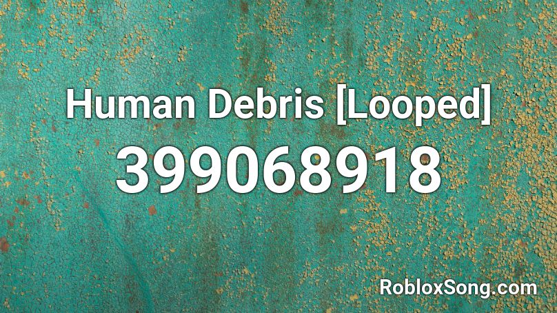 Human Debris [Looped] Roblox ID