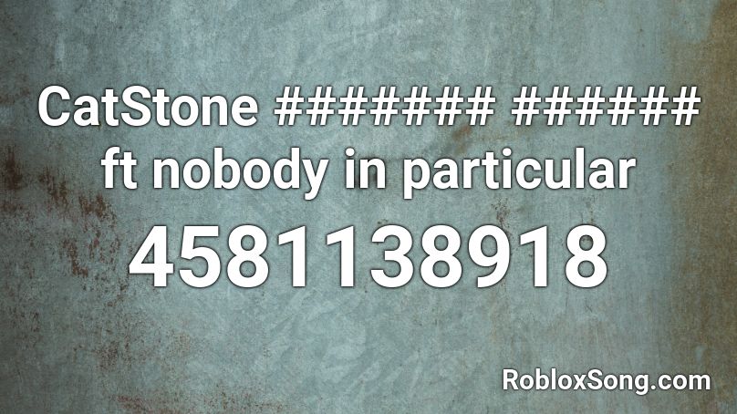 CatStone ####### ###### ft nobody in particular Roblox ID