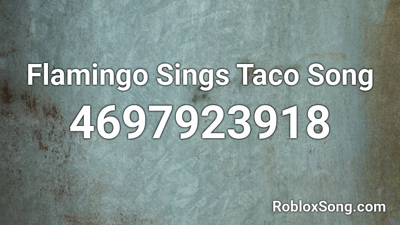 Flamingo Sings Taco Song Roblox ID