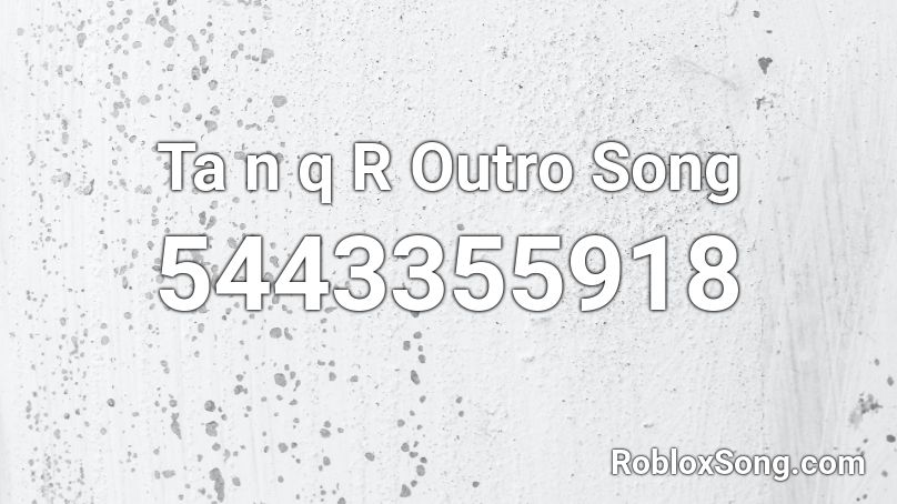 Ta n q R Outro Song Roblox ID