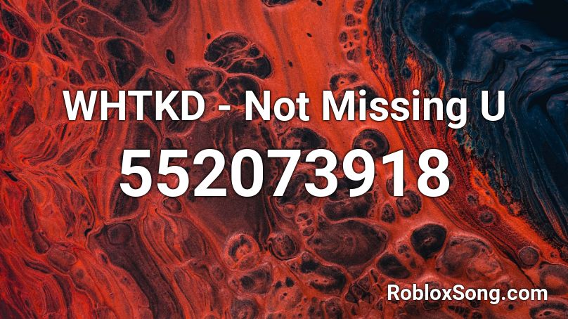 WHTKD - Not Missing U Roblox ID