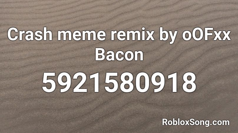 Crash Meme Remix By Oofxx Bacon Roblox Id Roblox Music Codes - i love bacon roblox id