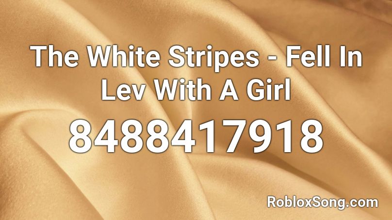 The White Stripes - Fell In Lev With A Girl Roblox ID
