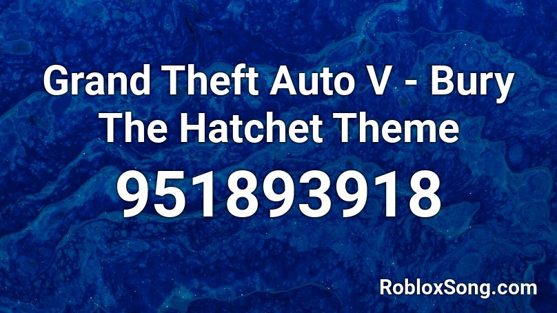 Grand Theft Auto V - Bury The Hatchet Theme Roblox ID