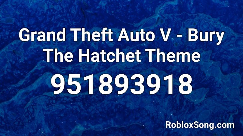 Grand Theft Auto V Bury The Hatchet Theme Roblox Id Roblox Music Codes - grand theft auto v roblox