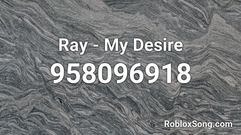 Ray - My Desire Roblox ID