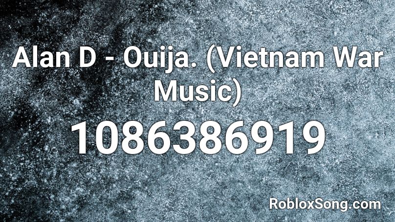 Alan D - Ouija. (Vietnam War Music) Roblox ID
