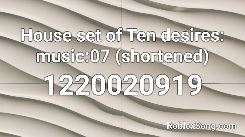 House Set Of Ten Desires Music 07 Shortened Roblox Id Roblox Music Codes - roblox house falls apart